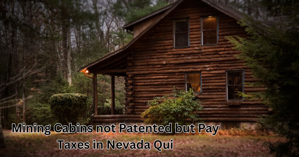 Mining Cabins not Patented but Pay Taxes in Nevada Qui