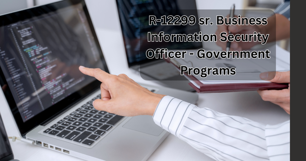 R-12299 sr. Business Information Security Officer - Government Programs